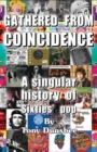 Gathered From Coincidence : A Singular history of Sixties' pop - Book
