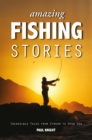 Amazing Fishing Stories : Incredible Tales from Stream to Open Sea - Book