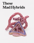 These Mad Hybrids : John Hoyland and Contemporary Sculpture - Book