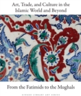 Art, Trade, and Culture in the Islamic World and Beyond - From the Fatimids to the Mughals - Book