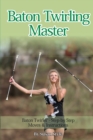 Baton Twirling Master : Baton Twirler - Step by Step Moves & Instructions - Book