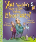 You Wouldn't Want To Live Without Electricity! - Book