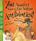 You Wouldn't Want To Live Without Antibiotics! - Book