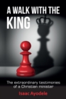 A Walk with the King : The Extraordinary Testimonies of a Christian Minister - Book