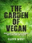 The Garden of Vegan : How Plants can Save the Animals, the Planet and Our Health - Book