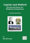 Captain Jack Malloch the Life and Times of a Rhodesian Entrepreneur : A Sad Tale from Africa - Book