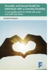 Sexuality and Sexual Health for Individuals with a Learning Disability : A Care Quality Guide for Health and Social Care Staff and Carers - Book