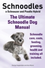 Schnoodles. the Ultimate Schnoodle Dog Manual. Schnoodle Care, Costs, Feeding, Grooming, Health and Training All Included. - Book