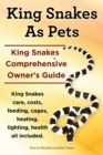 King Snakes as Pets. King Snakes Comprehensive Owner's Guide. Kingsnakes Care, Costs, Feeding, Cages, Heating, Lighting, Health All Included. - Book