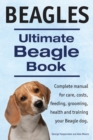 Beagles. Ultimate Beagle Book. Beagle complete manual for care, costs, feeding, grooming, health and training. - Book