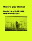 Under a grey blanket : Berlin, 9. - 19.11.1984. Old World Apes - Book