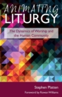 Animating Liturgy : The Dynamics of Worship and the Human Community - Book