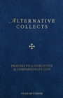 Alternative Collects : Prayers to a Disruptive and Compassionate God - Book
