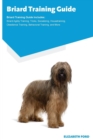 Briard Training Guide Briard Training Guide Includes : Briard Agility Training, Tricks, Socializing, Housetraining, Obedience Training, Behavioral Training, and More - Book