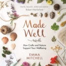 Made Well : How Nature and Crafts Support Your Wellbeing - Book