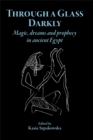 Through a Glass Darkly : Magic, Dreams and Prophecy in Ancient Egypt - eBook