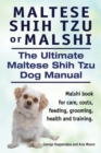 Maltese Shih Tzu or Malshi. The Ultimate Maltese Shih Tzu Dog Manual. Malshi book for care, costs, feeding, grooming, health. - Book