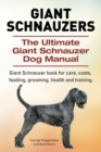 Giant Schnauzers. The Ultimate Giant Schnauzer Dog Manual. Giant Schnauzer book for care, costs, feeding, grooming, health and training. - Book