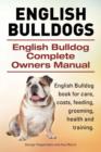 English Bulldogs. English Bulldog Complete Owners Manual. English Bulldog Book for Care, Costs, Feeding, Grooming, Health and Training. - Book