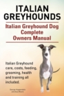 Italian Greyhounds. Italian Greyhound Dog Complete Owners Manual. Italian Greyhound care, costs, feeding, grooming, health and training all included. - Book
