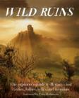 Wild Ruins : The Explorer's Guide to Britain Lost Castles, Follies, Relics and Remains - Book