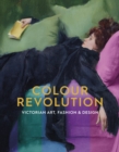 Colour Revolution : Victorian Art, Fashion & Design - Book