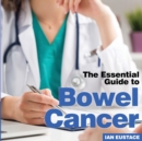 Bowel Cancer : The Essential Guide to - Book