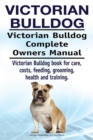 Victorian Bulldog. Victorian Bulldog Complete Owners Manual. Victorian Bulldog Book for Care, Costs, Feeding, Grooming, Health and Training. - Book