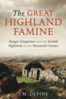 The Great Highland Famine : Hunger, Emigration and the Scottish Highlands in the Nineteenth Century - Book