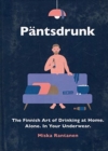 Pantsdrunk : The Finnish Art of Drinking at Home. Alone. In Your Underwear. - Book