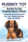 Russkiy Toy. Russkiy Toy Dog Complete Owners Manual. Russkiy Toy Terrier Dog Book for Care, Costs, Feeding, Grooming, Health and Training. - Book