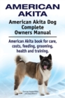 American Akita. American Akita Dog Complete Owners Manual. American Akita book for care, costs, feeding, grooming, health and training. - Book