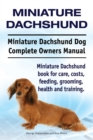 Miniature Dachshund. Miniature Dachshund Dog Complete Owners Manual. Miniature Dachshund Book for Care, Costs, Feeding, Grooming, Health and Training. - Book