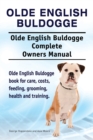 Olde English Bulldogge. Olde English Buldogge Dog Complete Owners Manual. Olde English Bulldogge Book for Care, Costs, Feeding, Grooming, Health and Training. - Book