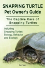 Snapping Turtle Pet Owners Guide. the Captive Care of Snapping Turtles. Including Snapping Turtles Biology, Behavior and Ecology. - Book