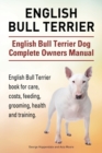 English Bull Terrier. English Bull Terrier Dog Complete Owners Manual. English Bull Terrier book for care, costs, feeding, grooming, health and training. - Book