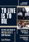 To Live is to Die : The Life and Death of Metallica's Cliff Burton - Book