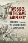 Two Sides of the Same Bad Penny : Gallipoli and the Western Front, a Comparison - Book