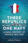 Three Republics One Navy : A Naval History of France 1870-1999 - Book