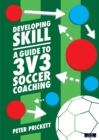 Developing Skill : A Guide to 3v3 Soccer Coaching - Book
