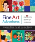 Fine Art Adventures : Over 35 Fun and Creative Art Projects Inspired by Classic Masterpieces from Around the World - Book