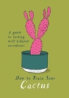 How to Train Your Cactus : A Quirky Guide to Raising Well-behaved Succulents - Book