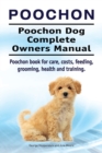 Poochon. Poochon Dog Complete Owners Manual. Poochon Book for Care, Costs, Feeding, Grooming, Health and Training. - Book