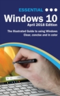 Essential Windows 10 April 2018 Edition : The Illustrated Guide to Using Windows 10 - Book