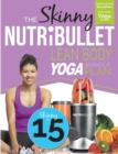 The Skinny Nutribullet Lean Body Yoga Workout Plan : Calorie Counted Smoothies with Gentle Yoga Workouts for Health & Wellbeing - Book
