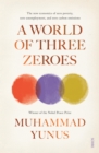 A World of Three Zeroes : the new economics of zero poverty, zero unemployment, and zero carbon emissions - Book