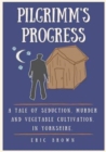 Pilgrimm's Progress : A Tale of Seduction, Murder and Vegetable Cultivation. in Yorkshire - Book