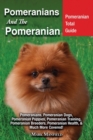 Pomeranians and the Pomeranian : Pomeranian Total Guide Pomeranians, Pomeranian Dogs, Pomeranian Puppies, Pomeranian Training, Pomeranian Breeders, Pomeranian Health, & Much More Covered! - Book