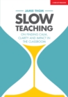 Slow Teaching: On finding calm, clarity and impact in the classroom - Book