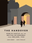 The Handover : Dublin Castle and the British withdrawal from Ireland, 1922 - Book